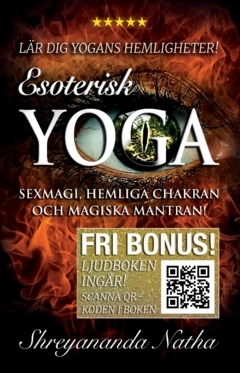 Esoterisk yoga – lär dig yogans hemligheter (ljudboken ingår!) : sexmagi, hemliga chakran och magiska mantran!; Shreyananda Natha; 2023