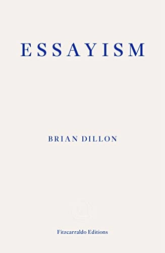 Essayism; Brian Dillon; 2017