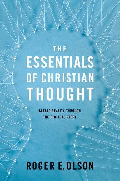 Essentials of christian thought - seeing reality through the biblical story; Roger E. Olson; 2017