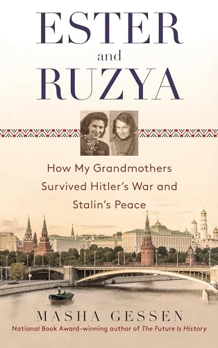 Ester and Ruzya: How My Grandmothers Survived Hitler's War and Stalin's Peace; Masha Gessen; 2005