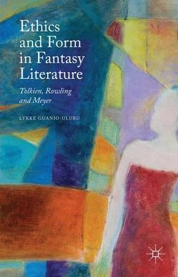 Ethics and form in fantasy literature : Tolkien, Rowling and Meyer; Lykke Guanio-Uluru; 2015