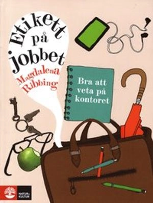 Etikett på jobbet : bra att veta på kontoret; Magdalena Ribbing; 2011