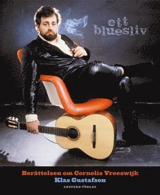 Ett bluesliv : berättelsen om Cornelis Vreeswijk; Klas Gustafson; 2006