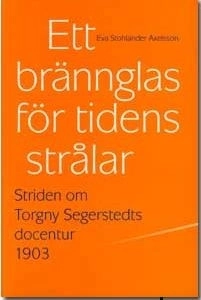 Ett brännglas för tidens strålar : striden om Torgny Segerstedts docentur 1903; Eva Stohlander Axelsson; 1999