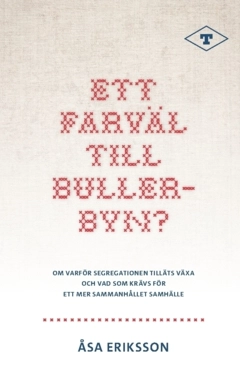 Ett farväl till Bullerbyn? : Om varför segregationen tilläts växa och vad som krävs för  ett mer sammanhållet samhälle