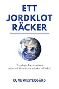 Ett jordklot räcker : teknologin kan övervinna miljö- och klimathoten, och öka välfärden