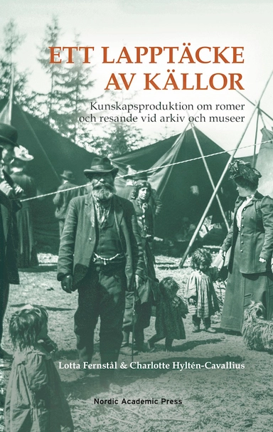 Ett lapptäcke av källor : kunskapsproduktion om romer och resande vid arkiv och museer; Lotta Fernstål, Charlotte Hyltén-Cavallius; 2020