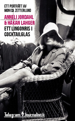 Ett lingonris i cocktailglas : ett porträtt av Monica Zetterlund; Anneli Jordahl, Håkan Lahger; 2014