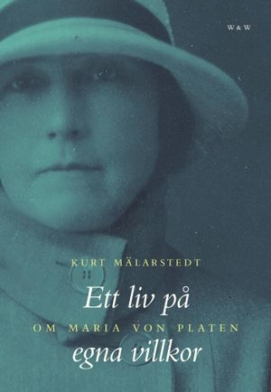 Ett liv på egna villkor : om Maria von Platen; Kurt Mälarstedt; 2006