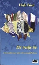 Ett tredje liv : från jordbävning i själen till meningsfull tillvaro; Hédi Fried; 2002
