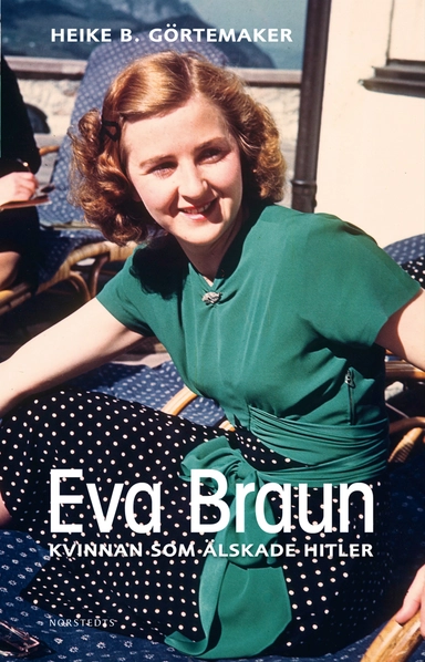 Eva Braun : kvinnan som älskade Hitler; Heike B Görtemaker; 2012