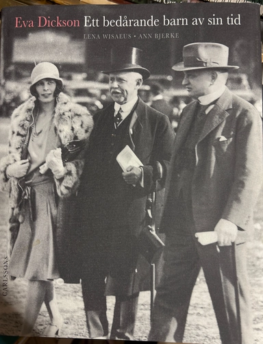 Eva Dickson - ett bedårande barn av sin tid : en äventyrlig livsresa i ord och bild; Lena Wisaeus; 2000