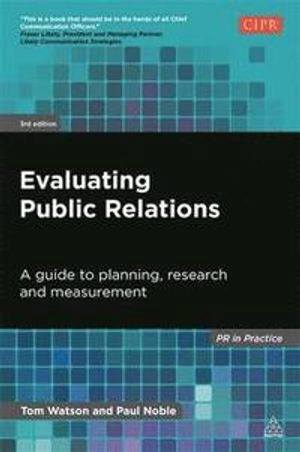 Evaluating public relations : a guide to planning, research and measurement; Tom Watson; 2014