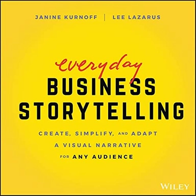 Everyday business storytelling : create, simplify, and adapt a visual narrtive for any audience; Janine Kurnoff; 2021