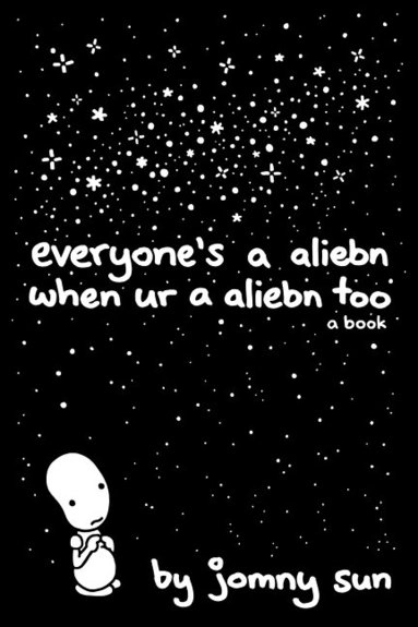 Everyone's a aliebn when ur a aliebn too : a book; Jomny Sun; 2017