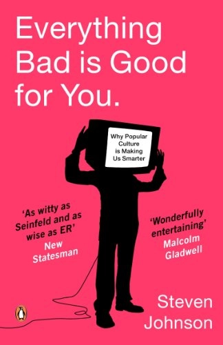Everything bad is good for you : how popular culture is making us smarter; Steven Johnson; 2006