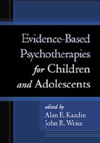 Evidence-based psychotherapies for children and adolescents; Alan E Kazdin, John R. Weisz; 2003