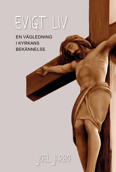 Evigt liv : en vägledning i kyrkans bekännelse; Joel Jarbo; 2021