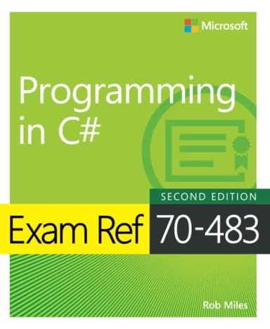 Exam Ref 70-483 Programming in C#; Rob Miles; 2018