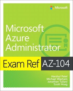 Exam Ref AZ-104 Microsoft Azure Administrator; Harshul Patel, Michael Washam, Jonathan Tuliani, Scott Hoag; 2021