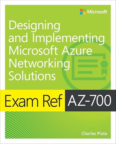 Exam Ref AZ-700 Designing and Implementing Microsoft Azure Networking Solutions; Charles Pluta; 2022