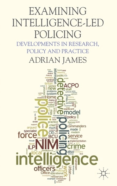 Examining intelligence-led policing : developments in research, policy and practice; Adrian James; 2013