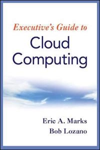 Executive's Guide to Cloud Computing; Eric A. Marks; 2010