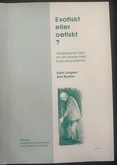 Exotiskt eller oetiskt? : vårdpersonal talar om sitt arbete med invandrarpatienter; Karin Lövgren, Ann Runfors, Mångkulturellt centrum; 1993