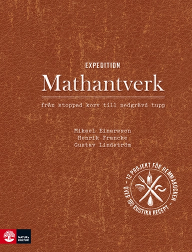 Expedition mathantverk : från stoppad korv till nedgrävd tupp; Mikael Einarsson, Gustav Lindström, Henrik Francke; 2012
