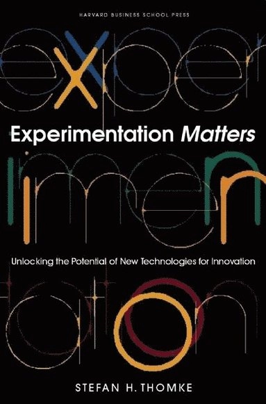 Experimentation matters : unlocking the potential of new technologies for innovation; Stefan H. Thomke; 2003