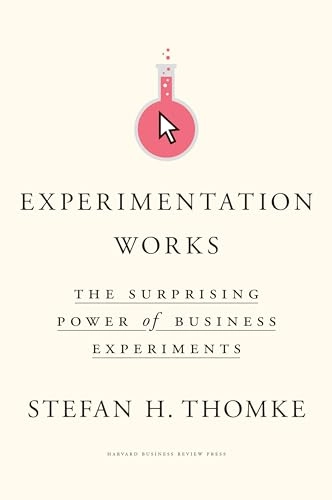 Experimentation works : the surprising power of business experiments; Stefan H. Thomke; 2020