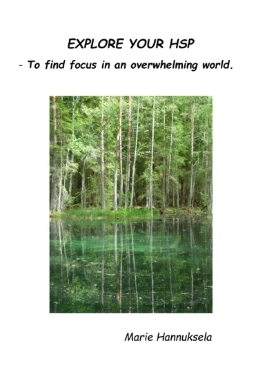 EXPLORE YOUR HSP : - To find focus in an overwhelming world.; Marie Hannuksela; 2018