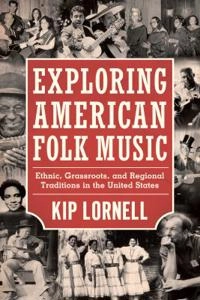 Exploring American folk music : ethnic, grassroots, and regional traditions in the United States; Kip Lornell; 2012