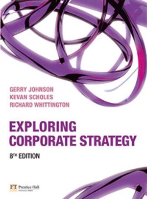 Exploring corporate strategy Gerry Johnson, Kevan Scholes, Richard Whittington