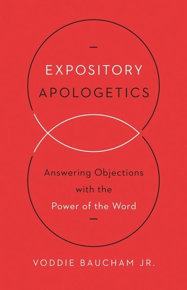 Expository Apologetics; Voddie Baucham Jr, Voddie Baucham Jr; 2015