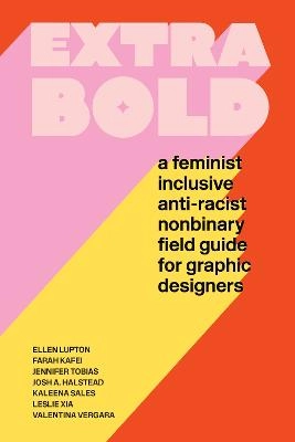 Extra bold : a feminist inclusive anti-racist non-binary field guide for graphic designers