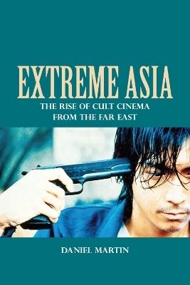 Extreme Asia: The Rise of Cult Cinema from the Far East [Elektronisk resurs]; Daniel Martin; 2015