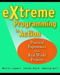 eXtreme Programming in Action: Practical Experiences from Real World Projec