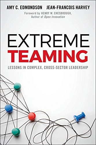Extreme Teaming; Amy C Edmondson, Jean-François Harvey; 2017