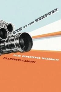 Eye of the century : film, experience, modernity; Francesco Casetti; 2008