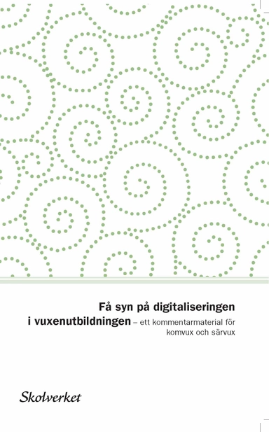 Få syn på digitaliseringen i vuxenutbildningen. Ett kommentarmaterial för komvux och särvux; Sverige. Skolverket, Sverige. Skolöverstyrelsen
(tidigare namn), Sverige. Skolöverstyrelsen, Sverige. Myndigheten för skolutveckling; 2017
