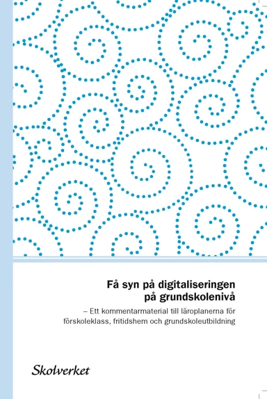 Få syn på digitaliseringen på grundskolenivå. Ett kommentarmaterial till läroplanerna för förskoleklass, fritidshem och grundskoleutbildning