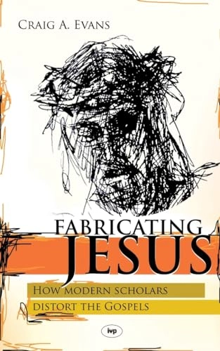 Fabricating Jesus : how modern scholars distort the gospels; Craig A. Evans; 2007