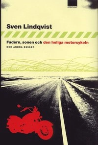 Fadern, sonen och den heliga motorcykeln :  essäer; Sven Lindqvist; 2005