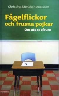 Fågelflickor och frusna pojkar : om att se eleven; Christina Monthan Axelsson; 2009