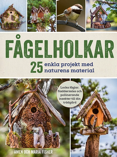 Fågelholkar: 25 enkla projekt med naturens material; Amen Fisher, Maria Fisher; 2018