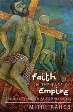 Faith in the Face of Empire: The Bible Through Palestinian Eyes; Mitri Raheb; 2014