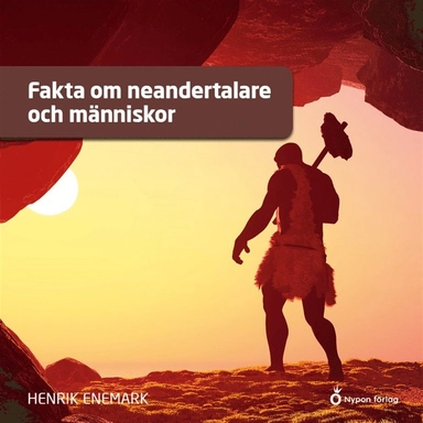 Fakta om neandertalare och människor; Henrik Enemark, Anders Hansson, Måns Westling