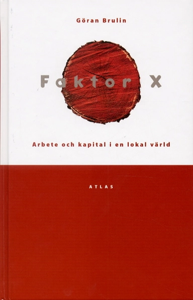 Faktor X : arbete och kapital i en lokal värld