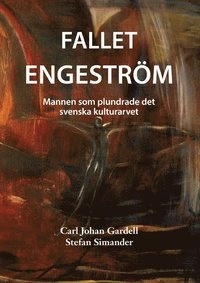 Fallet Engeström : mannen som plundrade det svenska kulturarvet; Carl Johan Gardell; 2015